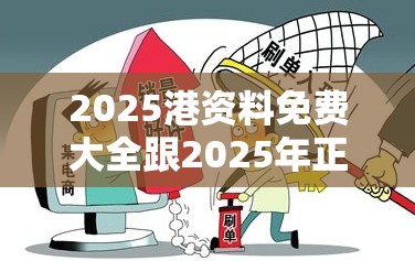 2025港资料免费大全跟2025年正版资料免费最新版本，标准释义、专家解读解释与落实?留心虚假的虚架势