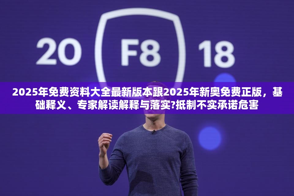 2025年免费资料大全最新版本跟2025年新奥免费正版，基础释义、专家解读解释与落实?抵制不实承诺危害