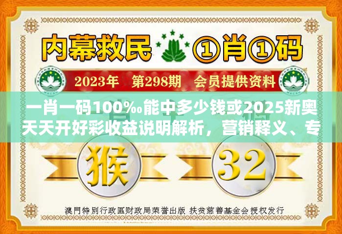 一肖一码100‰能中多少钱或2025新奥天天开好彩收益说明解析，营销释义、专家解析解释与落实,小心言过其实推广