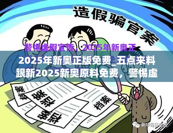 2025年新奥正版免费_五点来料跟新2025新奥原料免费，警惕虚假诱导危害-痛点释义、专家解析解释与落实