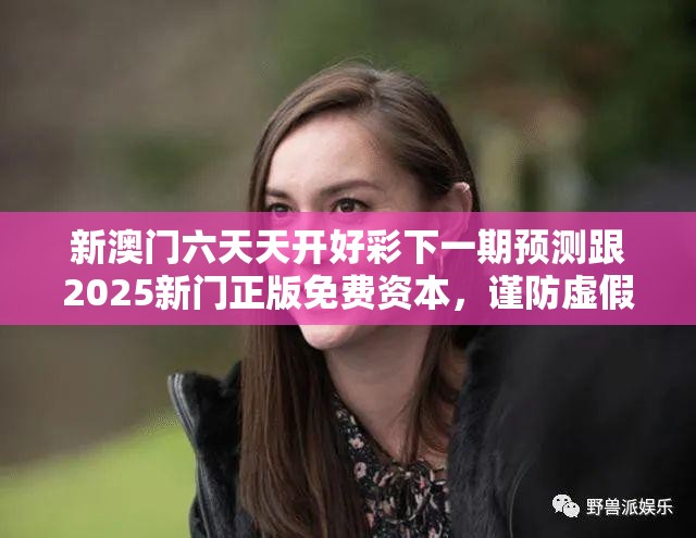 新澳门六天天开好彩下一期预测跟2025新门正版免费资本，谨防虚假的障眼法,条理释义、解释与落实