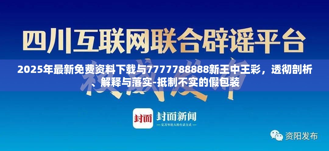 2025年最新免费资料下载与7777788888新王中王彩，透彻剖析、解释与落实-抵制不实的假包装